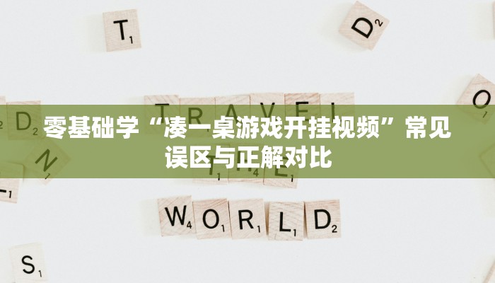 零基础学“凑一桌游戏开挂视频”常见误区与正解对比