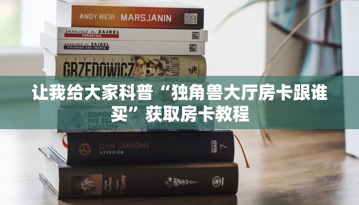 让我给大家科普“独角兽大厅房卡跟谁买”获取房卡教程