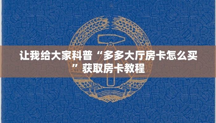 让我给大家科普“多多大厅房卡怎么买”获取房卡教程