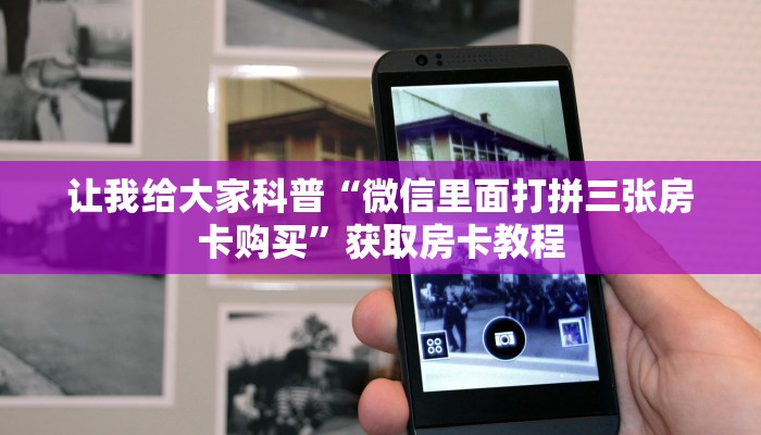 让我给大家科普“微信里面打拼三张房卡购买”获取房卡教程