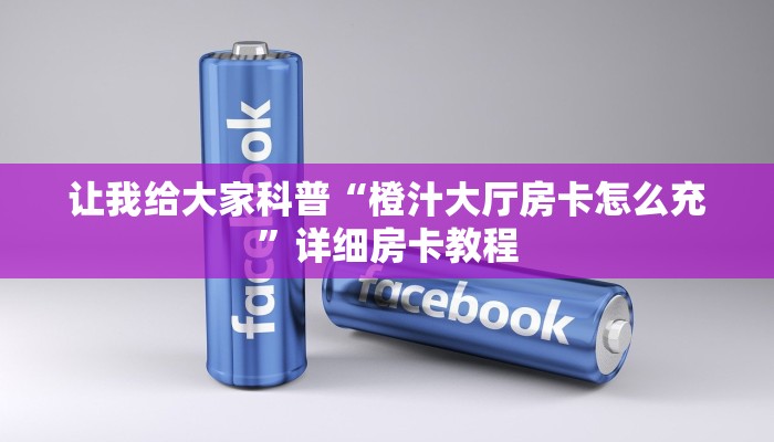 让我给大家科普“橙汁大厅房卡怎么充”详细房卡教程