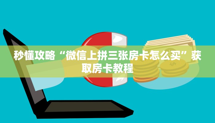 秒懂攻略“微信上拼三张房卡怎么买”获取房卡教程