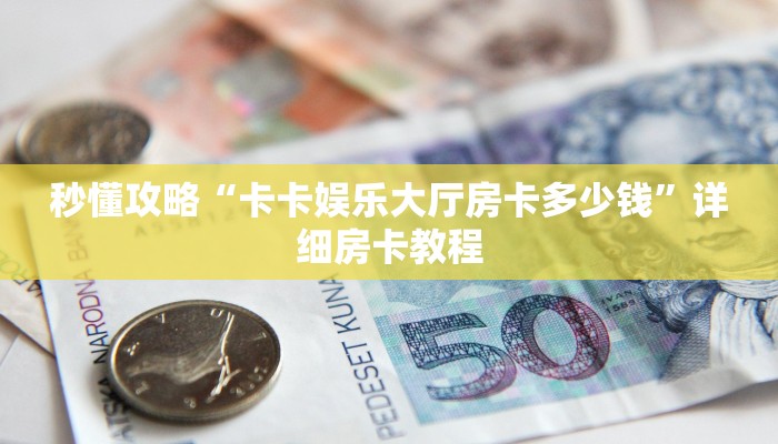 房卡全攻略“月亮大厅房卡怎么购买”获取房卡教程