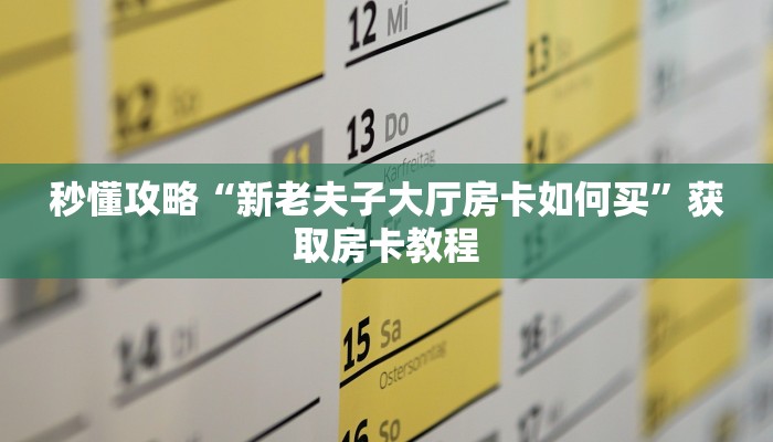 秒懂攻略“新老夫子大厅房卡如何买”获取房卡教程