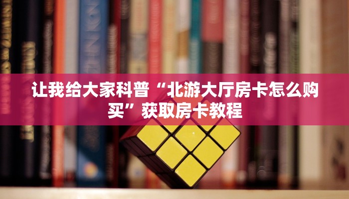 秒懂攻略“精卫大厅房卡多少钱一张”详细房卡教程