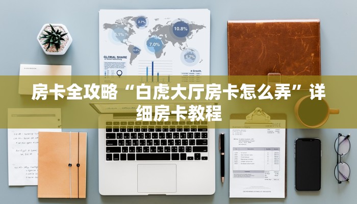 房卡全攻略“白虎大厅房卡怎么弄”详细房卡教程 房卡全攻略“白虎大厅房卡怎么弄”详细房卡教程