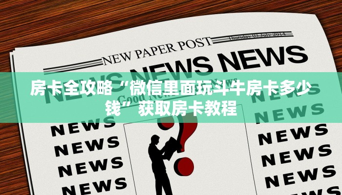 房卡全攻略“微信里面玩斗牛房卡多少钱”获取房卡教程