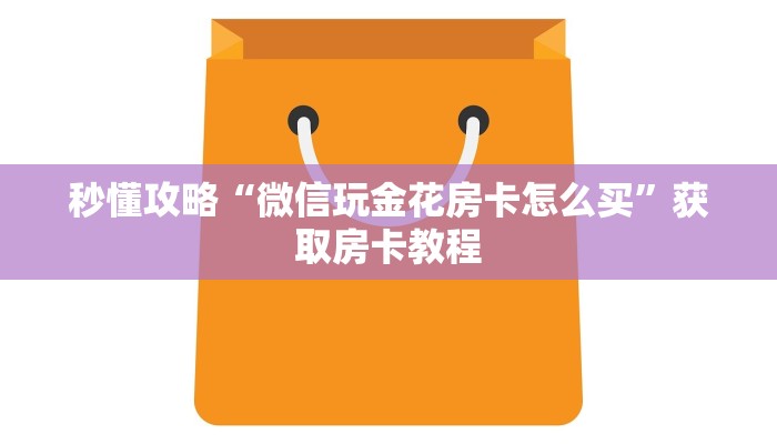 秒懂全百科“微信里面大厅金花房卡从哪里买”房卡怎么买教程-哔哩哔哩 秒懂全百科“微信里面大厅金花房卡从哪里买”房卡怎么买教程-哔哩哔哩