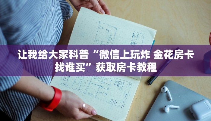秒懂攻略“微信里面打炸 金花房卡价格”获取房卡教程