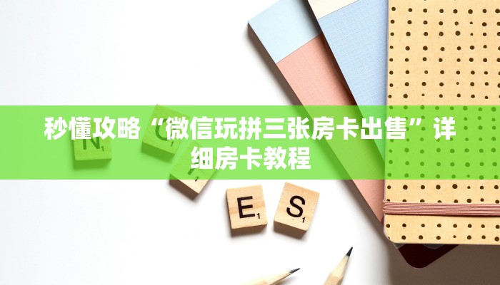 秒懂攻略“微信玩拼三张房卡出售”详细房卡教程