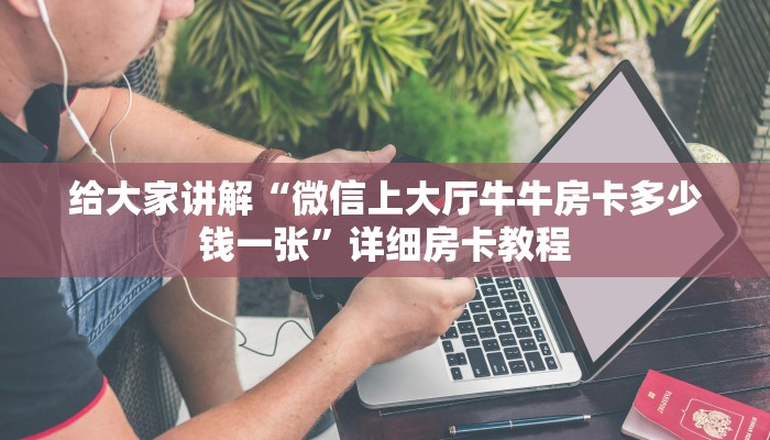给大家讲解“微信上大厅牛牛房卡多少钱一张”详细房卡教程