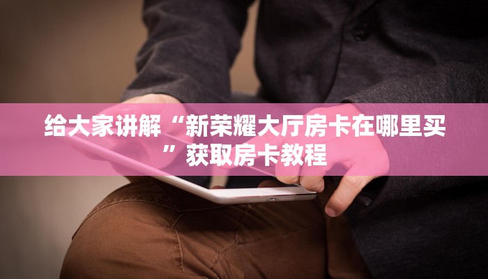 给大家解答“微信里面牛牛房卡在哪里搞”房卡怎么买教程-哔哩哔哩 给大家解答“微信里面牛牛房卡在哪里搞”房卡怎么买教程-哔哩哔哩