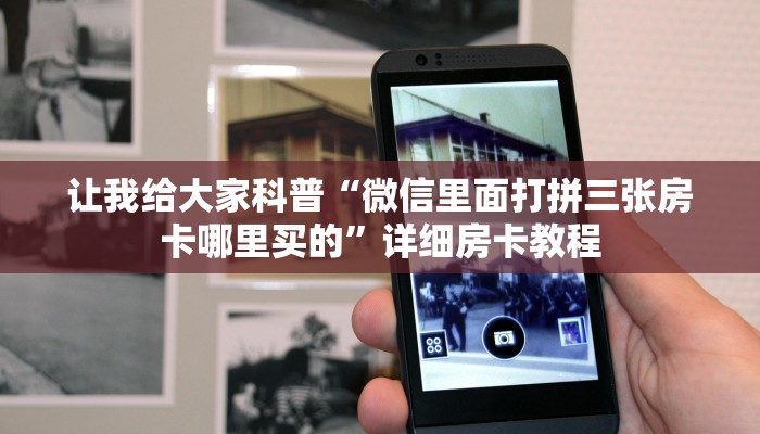 让我给大家科普“微信里面打拼三张房卡哪里买的”详细房卡教程 让我给大家科普“微信里面打拼三张房卡哪里买的”详细房卡教程