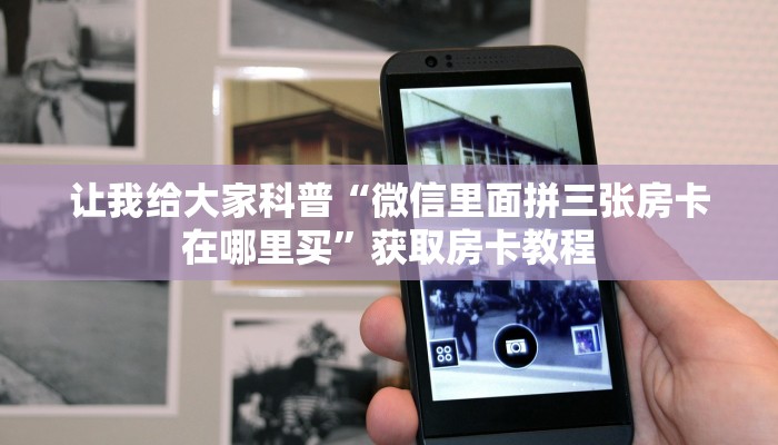 让我给大家科普“微信里面拼三张房卡在哪里买”获取房卡教程