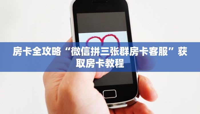 房卡全攻略“微信拼三张群房卡客服”获取房卡教程