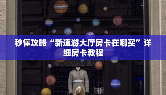 房卡全攻略“新大海大厅房卡多少钱一张”获取房卡教程 房卡全攻略“新大海大厅房卡多少钱一张”获取房卡教程