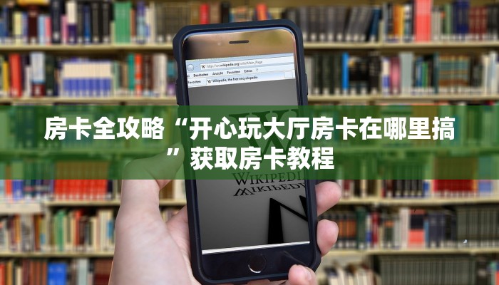 房卡全攻略“开心玩大厅房卡在哪里搞”获取房卡教程 房卡全攻略“开心玩大厅房卡在哪里搞”获取房卡教程
