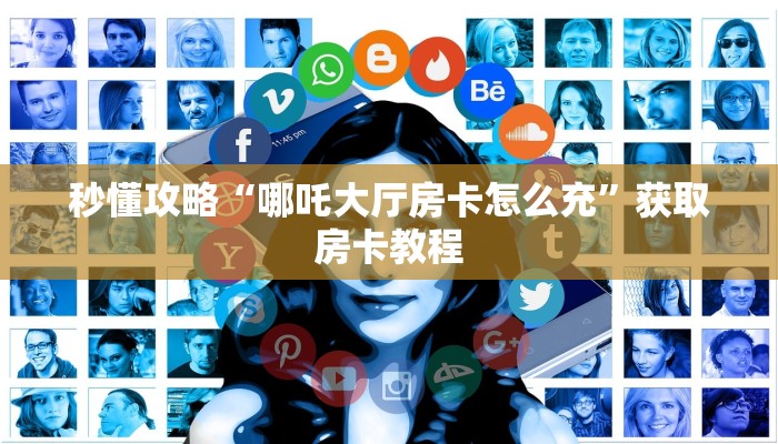 秒懂攻略“哪吒大厅房卡怎么充”获取房卡教程 秒懂攻略“哪吒大厅房卡怎么充”获取房卡教程