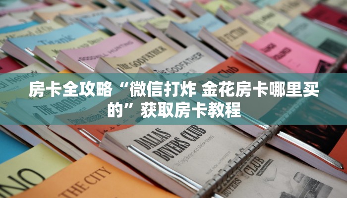 房卡全攻略“微信打炸 金花房卡哪里买的”获取房卡教程