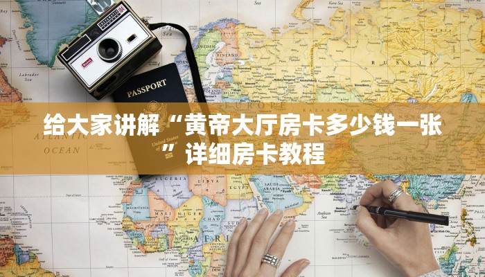 给大家讲解“黄帝大厅房卡多少钱一张”详细房卡教程 给大家讲解“黄帝大厅房卡多少钱一张”详细房卡教程