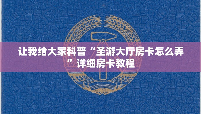 让我给大家科普“圣游大厅房卡怎么弄”详细房卡教程