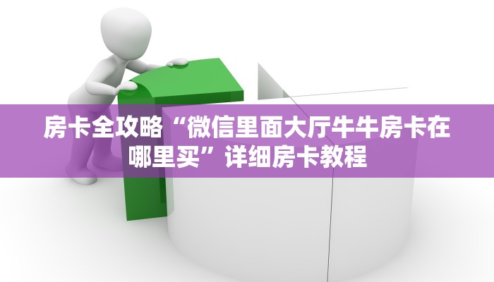 房卡全攻略“微信里面大厅牛牛房卡在哪里买”详细房卡教程 房卡全攻略“微信里面大厅牛牛房卡在哪里买”详细房卡教程