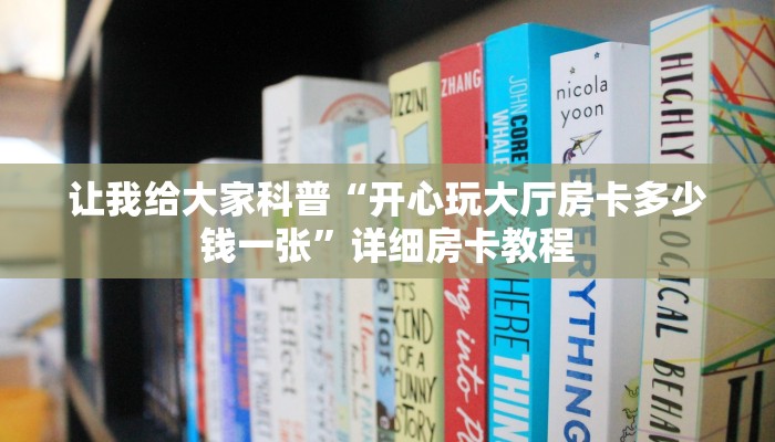 让我给大家科普“开心玩大厅房卡多少钱一张”详细房卡教程