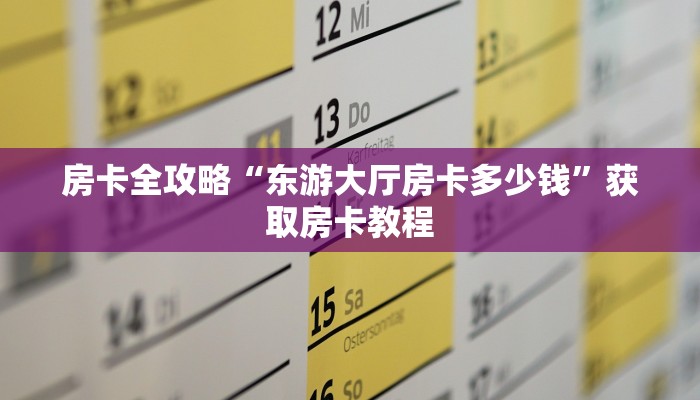 房卡全攻略“东游大厅房卡多少钱”获取房卡教程