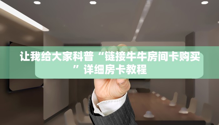 让我给大家科普“链接牛牛房间卡购买”详细房卡教程 让我给大家科普“链接牛牛房间卡购买”详细房卡教程