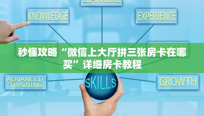 秒懂攻略“微信上大厅拼三张房卡在哪买”详细房卡教程 秒懂攻略“微信上大厅拼三张房卡在哪买”详细房卡教程