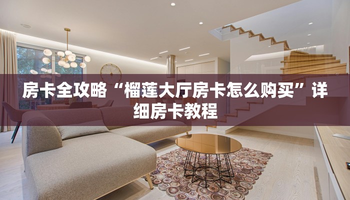 房卡全攻略“榴莲大厅房卡怎么购买”详细房卡教程