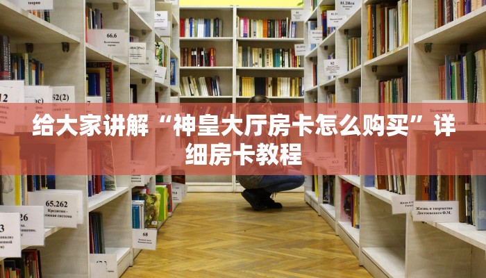给大家讲解“神皇大厅房卡怎么购买”详细房卡教程 给大家讲解“神皇大厅房卡怎么购买”详细房卡教程