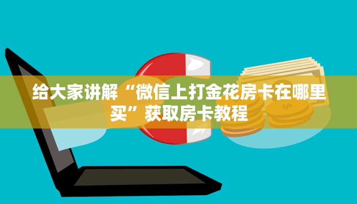 给大家讲解“微信上打金花房卡在哪里买”获取房卡教程 给大家讲解“微信上打金花房卡在哪里买”获取房卡教程