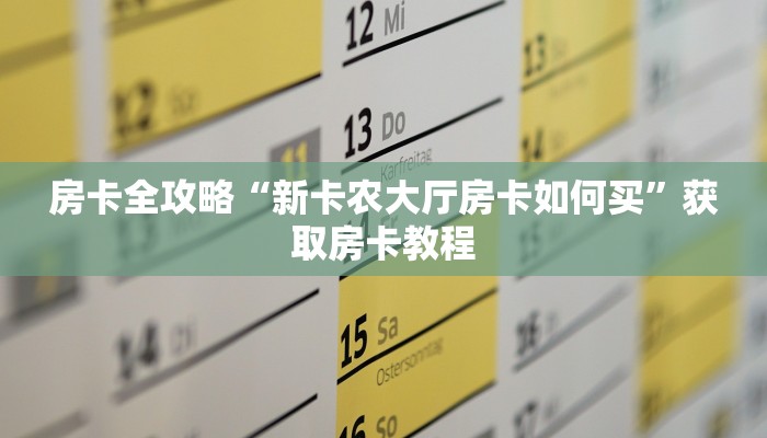 房卡全攻略“新卡农大厅房卡如何买”获取房卡教程 房卡全攻略“新卡农大厅房卡如何买”获取房卡教程
