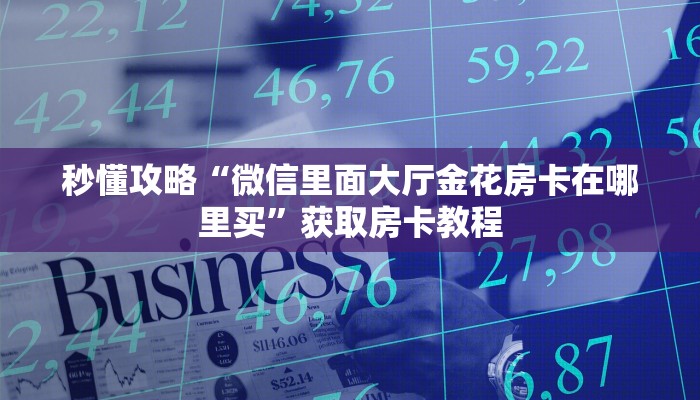 秒懂攻略“微信里面大厅金花房卡在哪里买”获取房卡教程