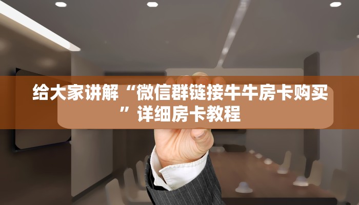 给大家讲解“微信群链接牛牛房卡购买”详细房卡教程