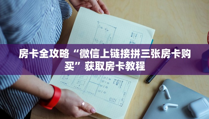 房卡全攻略“微信上链接拼三张房卡购买”获取房卡教程 房卡全攻略“微信上链接拼三张房卡购买”获取房卡教程