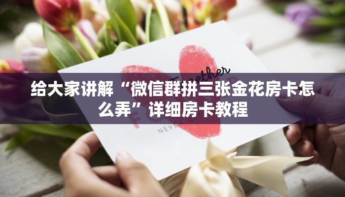 给大家讲解“微信群拼三张金花房卡怎么弄”详细房卡教程