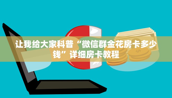 让我给大家科普“微信群金花房卡多少钱”详细房卡教程