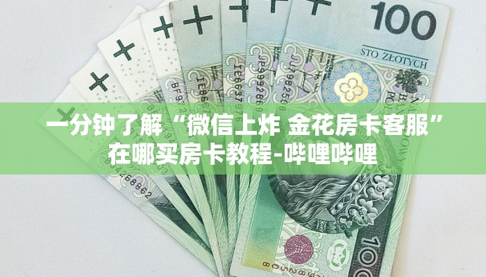 秒懂全百科“微信群金花房卡正版”在哪买房卡教程-哔哩哔哩 秒懂全百科“微信群金花房卡正版”在哪买房卡教程-哔哩哔哩