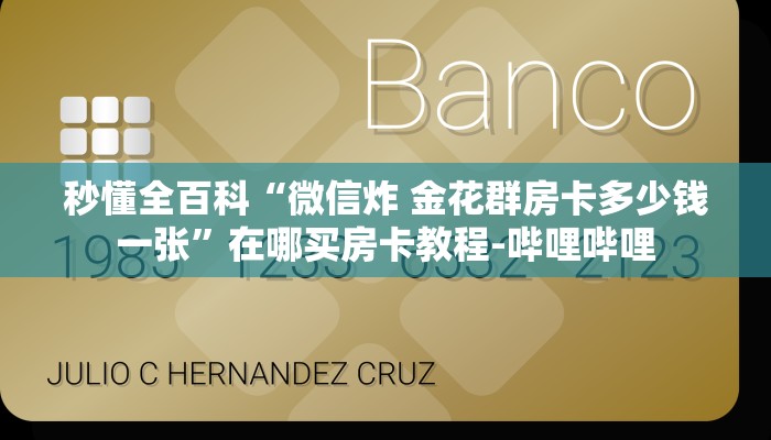 秒懂全百科“微信炸 金花群房卡多少钱一张”在哪买房卡教程-哔哩哔哩