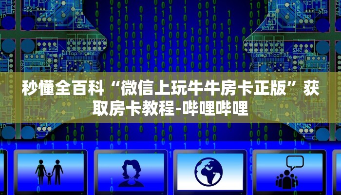 秒懂全百科“微信大厅拼三张房卡在哪买”获取房卡教程-哔哩哔哩 秒懂全百科“微信大厅拼三张房卡在哪买”获取房卡教程-哔哩哔哩