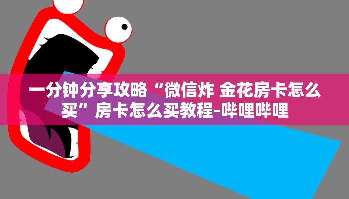 一分钟分享攻略“微信炸 金花房卡怎么买”房卡怎么买教程-哔哩哔哩 一分钟分享攻略“微信炸 金花房卡怎么买”房卡怎么买教程-哔哩哔哩