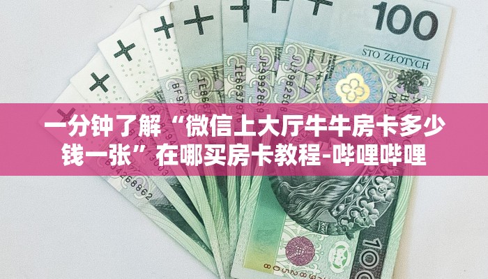 一分钟了解“微信上大厅牛牛房卡多少钱一张”在哪买房卡教程-哔哩哔哩