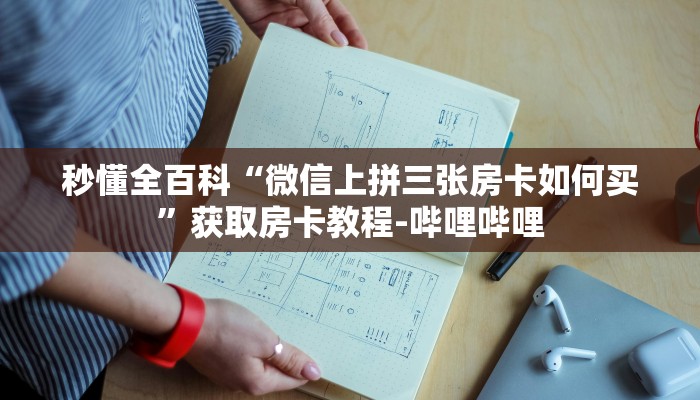 秒懂全百科“微信上拼三张房卡如何买”获取房卡教程-哔哩哔哩 秒懂全百科“微信上拼三张房卡如何买”获取房卡教程-哔哩哔哩