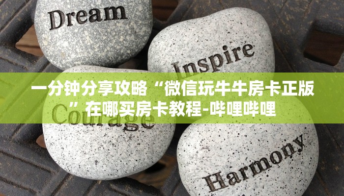 一分钟分享攻略“微信玩牛牛房卡正版”在哪买房卡教程-哔哩哔哩 一分钟分享攻略“微信玩牛牛房卡正版”在哪买房卡教程-哔哩哔哩