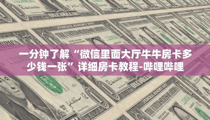 给大家解答“微信上打牛牛房卡充值”房卡怎么买教程-哔哩哔哩 给大家解答“微信上打牛牛房卡充值”房卡怎么买教程-哔哩哔哩