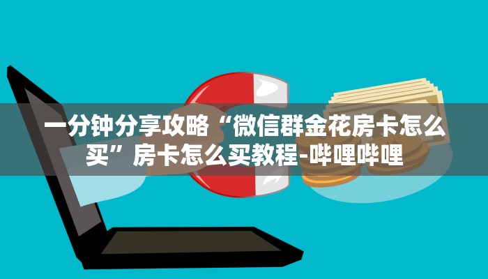 一分钟分享攻略“微信群金花房卡怎么买”房卡怎么买教程-哔哩哔哩