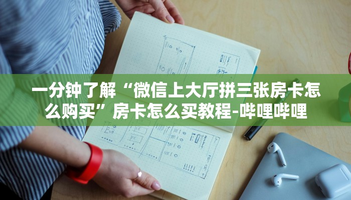 一分钟了解“微信上大厅拼三张房卡怎么购买”房卡怎么买教程-哔哩哔哩 一分钟了解“微信上大厅拼三张房卡怎么购买”房卡怎么买教程-哔哩哔哩