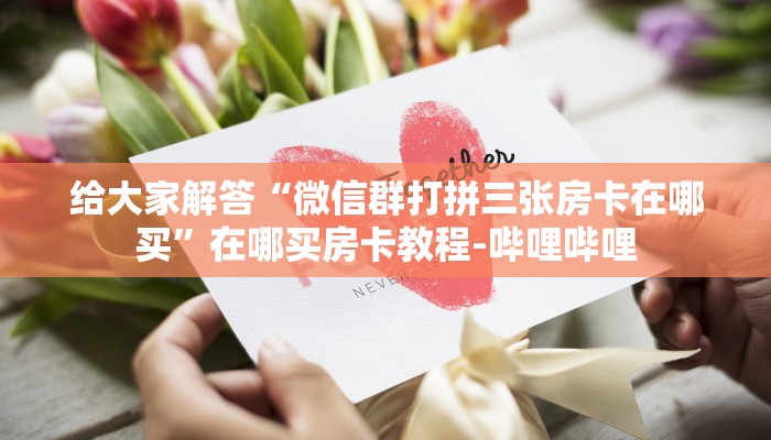 给大家解答“微信打牛牛房卡怎么充”房卡怎么买教程-哔哩哔哩